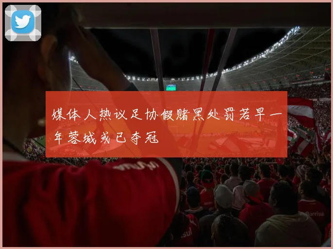 媒体人热议足协假赌黑处罚若早一年蓉城或已夺冠