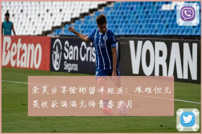 荣昊分享徐彬留洋经历：艰难但无畏收获满满无悔青春岁月